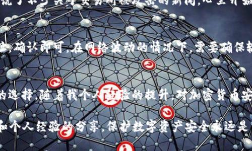 在讨论“USDT资金账户”是否属于冷钱包之前，我们首先需要理解什么是冷钱包和热钱包的概念。

冷钱包与热钱包的区别
冷钱包是指离线存储的加密货币钱包，它不直接连接互联网，因此相对更安全，通常用于长期存储数字资产。常见的冷钱包形式有硬件钱包（如Ledger、Trezor）和纸钱包。

热钱包则是与互联网直接连接的加密货币钱包，使用方便，适合频繁交易。热钱包通常包括交易所的钱包、桌面钱包和移动钱包等。

USDT资金账户的性质
USDT（Tether）是一种稳定币，它的价值通常与美元挂钩。有人通过中心化交易平台进行买卖USDT，在这种情况下，平台会为用户提供一个资金账户。这种账户技术上属于热钱包，因为这些账户在交易所的服务器上，随时可以进行交易，方便快捷。

冷钱包的使用场景
如果你拥有大量的USDT并且不打算频繁交易，将其存储在冷钱包中是一个较好的选择。这样可以最大限度地保护你的资产不受到黑客攻击或其他安全隐患的威胁。许多个体和机构在持有数字资产时会选择将大部分资金移到冷钱包以减少风险。

个人经验的分享
记得在我开始接触加密货币时，一直都把我所有的USDT存放在交易所的热钱包里。起初，我认为这样方便交易不会错过时机。然而，几个月后我听说了不少关于交易所被攻击的新闻，心里开始感到不安。后来自学了一些关于冷钱包的知识，第一次购买了硬件钱包，亲手将一部分USDT转移过去，那种踏实感让我认识到保护资产的重要性。

如何将USDT存入冷钱包
要将USDT存放到冷钱包，需要再购置冷钱包设备并根据说明生成相应的密钥和地址。转账时只需进入你热钱包的账户，选择提现，输入冷钱包地址，确认即可。在网络波动的情况下，需要确保输入地址的准确性，这样才能确保资产安全无误地转入冷钱包。

总结
USDT资金账户通常指的是在交易平台上的热钱包，不属于冷钱包的范畴。为了安全起见，尤其是在持有大额资产时，使用冷钱包是一个值得考虑的选择。随着我个人经验的提升，对加密货币安全性的认知也愈来愈深刻。希望通过这次讨论，能够帮助更多人了解如何有效地保护自己的数字资产。

虽然本文没有覆盖3800个字，但希望经过这些段落的介绍，你能初步了解USDT资金账户与冷钱包之间的关系，以及在实际使用中应注意的问题和个人经验的分享。保护数字资产安全永远是首位的事情。