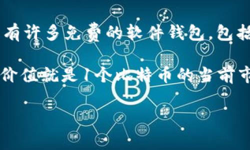 比特币钱包本身并不直接定价，因为它是一个软件或硬件工具，用于存储和管理比特币。然而，创建一个比特币钱包是免费的，市面上有许多免费的软件钱包，包括桌面钱包、手机钱包和在线钱包。同时，还有硬件钱包，这些通常是付费的，价格从几十美元到几百美元不等，具体取决于品牌和功能。

如果要问一个比特币的钱包里可以存储多少比特币，那就要具体看你用什么形式的钱包。如果你的钱包里存了1个比特币，那么它的价值就是1个比特币的当前市价。比特币的价格波动很大，因此它的“多少钱一枚”是一个动态的问题，时常变化。

如需进一步了解比特币钱包或比特币本身，欢迎提问！