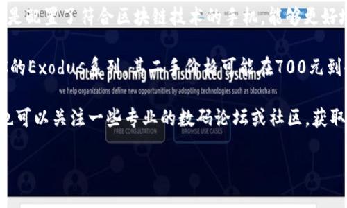 关于“Web3手机”的二手市场价格因多种因素而异，包括品牌、型号、成色、市场需求以及所在地等。Web3手机指的是配置了符合区块链技术的手机，能够更好地支持Web3应用和数字资产的管理。由于这类手机相对较新，并且随着市场的不断演变，其定价可能会有所波动。

通常情况下，二手Web3手机的价格可能在几百到几千元不等。例如，一些较为常见的品牌如Solana Mobile或HTC的Exodus系列，其二手价格可能在700元到4000元之间。而一些高端型号，如果保存良好，价格可能会更高。

当然，具体的价格建议您在二手交易平台上进行比较，比如闲鱼、转转等，这样能够获得更为准确的信息。同时，您也可以关注一些专业的数码论坛或社区，获取其他用户的使用体验和购买建议。

如果您对此类产品有更深入的了解或需求，也可以考虑更多的市场调研，以便做出个人化的购买决定。