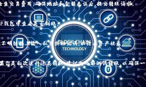 比特派（Bitpie）钱包和TP钱包（TokenPocket）都是广受欢迎的数字钱包，但它们各自支持的资产和功能可能有所不同。要转移资产从比特派钱包到TP钱包，以下是一些简单的步骤和注意事项：

### 1. 确认支持的资产类型
首先，你需要确认比特派钱包和TP钱包都支持相同的资产。这是转账的基本前提。比特派钱包支持多种加密货币，而TP钱包则以支持各种代币而闻名。在进行转账之前，请确保你要转移的代币在两个钱包中均被支持。

### 2. 获取TP钱包的接收地址
在转账之前，你需要在TP钱包中生成一个接收地址。这通常可以在钱包界面中找到，选择要接收的币种，系统会自动生成一个地址。请确保复制地址时没有错误。

### 3. 使用比特派钱包进行转账
在比特派钱包中，选择“转账”功能。填写TP钱包的接收地址，输入转账金额，并检查交易费用。确保地址和金额无误后，提交转账请求。

### 4. 验证交易状态
完成转账后，你可以在比特派钱包查看交易记录，确认其状态。同时，也可以在TP钱包中查看是否到账。

### 5. 注意安全
在进行任何转账时，务必保持警惕。确保在安全的网络环境下进行操作，不要在不明链接上输入私钥或助记词，以防止资产被盗。

### 总结
比特派钱包可以转账到TP钱包，只要确保支持的资产和正确使用接收地址。如果你是初次进行这类转账，建议先小额测试转账，以确保一切正常。

如果有具体的需求或问题，请随时提出，我很乐意帮助你！