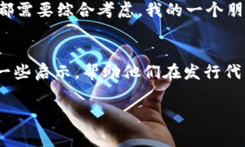 在TP钱包（TokenPocket）发布代币时，确实会涉及到一定的费用，通常这些费用主要包括以下几个方面：

1. 网络交易手续费
在区块链上创建和发行代币时，用户需要支付网络交易手续费。这些费用会根据所使用的区块链网络而有所不同，例如以太坊、币安智能链等都有自己的手续费标准。网络拥堵时，手续费可能会上升，因此在发布代币之前，建议提前查看当前的手续费走势。

2. 代币合约开发费用
如果你想要创建一个独特的代币，可能需要编写智能合约代码。如果你是开发者，这部分费用可以忽略不计，但如果你不熟悉这些技术，可能需要雇佣专业人士，这会产生额外的费用。此外，有些平台也提供了低代码或无代码的代币创建工具，这也可能会收取使用费。

3. 其他相关服务费用
在代币发行后，你可能还需支付一些其他服务费用，例如在交易所上市、市场推广、维护代币等。这些费用并不是直接在TP钱包发布代币时产生的，但都是在后续运营中可能遇到的费用。

我的经历与反思
我第一次接触区块链技术时，产生了一个简单的想法：为什么不尝试创造自己的数字货币呢？这个想法激动人心，但当我真正开始研究和尝试时，才意识到创建代币并非易事。第一次使用TP钱包发布代币时，我需要在一个相对陌生的环境中处理费用问题，感觉十分紧张。通过阅读大量资料和与一些经验丰富的朋友交流，我逐渐熟悉了整个过程。

成本与风险的平衡
在决定是否要发布代币之前，一定要考虑到成本与潜在收益之间的平衡。发行代币不仅仅是技术上的挑战，更是商业上的决策。代币的设计、用途、市场需求等都需要综合考虑。我的一个朋友曾经在没有深入分析市场情况时盲目发布了代币，最后不仅未能吸引用户，加之高额的交易费，最终不得不合并其项目，这让我领悟到深入调研的重要性。

总结
简而言之，TP钱包发布代币是需要花费一定成本的，了解这些费用并在准备阶段做好相应的规划非常重要。通过个人的经历我希望能给未来的代币发行者们一些启示，帮助他们在发行代币的道路上避免一些常见的误区。

发布代币不仅可以展示个人或团队的创意，同时也可以为区块链技术的应用提供新的思路。了解相关的费用结构，将有助于你在这个新兴领域站稳脚跟。