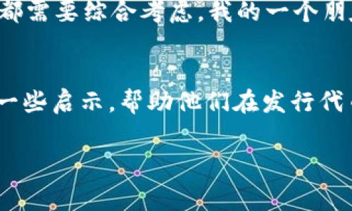 在TP钱包（TokenPocket）发布代币时，确实会涉及到一定的费用，通常这些费用主要包括以下几个方面：

1. 网络交易手续费
在区块链上创建和发行代币时，用户需要支付网络交易手续费。这些费用会根据所使用的区块链网络而有所不同，例如以太坊、币安智能链等都有自己的手续费标准。网络拥堵时，手续费可能会上升，因此在发布代币之前，建议提前查看当前的手续费走势。

2. 代币合约开发费用
如果你想要创建一个独特的代币，可能需要编写智能合约代码。如果你是开发者，这部分费用可以忽略不计，但如果你不熟悉这些技术，可能需要雇佣专业人士，这会产生额外的费用。此外，有些平台也提供了低代码或无代码的代币创建工具，这也可能会收取使用费。

3. 其他相关服务费用
在代币发行后，你可能还需支付一些其他服务费用，例如在交易所上市、市场推广、维护代币等。这些费用并不是直接在TP钱包发布代币时产生的，但都是在后续运营中可能遇到的费用。

我的经历与反思
我第一次接触区块链技术时，产生了一个简单的想法：为什么不尝试创造自己的数字货币呢？这个想法激动人心，但当我真正开始研究和尝试时，才意识到创建代币并非易事。第一次使用TP钱包发布代币时，我需要在一个相对陌生的环境中处理费用问题，感觉十分紧张。通过阅读大量资料和与一些经验丰富的朋友交流，我逐渐熟悉了整个过程。

成本与风险的平衡
在决定是否要发布代币之前，一定要考虑到成本与潜在收益之间的平衡。发行代币不仅仅是技术上的挑战，更是商业上的决策。代币的设计、用途、市场需求等都需要综合考虑。我的一个朋友曾经在没有深入分析市场情况时盲目发布了代币，最后不仅未能吸引用户，加之高额的交易费，最终不得不合并其项目，这让我领悟到深入调研的重要性。

总结
简而言之，TP钱包发布代币是需要花费一定成本的，了解这些费用并在准备阶段做好相应的规划非常重要。通过个人的经历我希望能给未来的代币发行者们一些启示，帮助他们在发行代币的道路上避免一些常见的误区。

发布代币不仅可以展示个人或团队的创意，同时也可以为区块链技术的应用提供新的思路。了解相关的费用结构，将有助于你在这个新兴领域站稳脚跟。