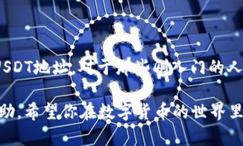 在使用火币的USDT钱包之前，首先需要创建一个火币账户，并确保已经完成身份验证。以下是获取火币USDT钱包地址的步骤：

步骤一：登录火币账户
首先，打开火币的官方网站或应用程序，并使用你的账户信息登录。如果你还没有账户，你需要注册一个新账户并进行身份验证，按照平台的指引完成这些步骤。

步骤二：访问钱包菜单
成功登录后，找到页面上的“钱包”或“资产”选项。这些选项通常位于首页的顶部菜单栏。点击进入后，你将看到自己账户的资产概览。

步骤三：选择USDT
在钱包或资产页面，你会看到不同的加密货币列表。找到USDT（泰达币）并点击进入。此时你可以看到你的USDT余额及相关信息。

步骤四：获取钱包地址
在USDT页面，通常会有“充值”或“获取地址”的选项。点击这个选项，你会看到一个显示的USDT钱包地址。这个地址是一个字符串，由字母和数字组成，通常以“0x”开头。

步骤五：复制地址
请仔细确认这个地址，然后将其复制。在进行任何转账之前，请确保你复制的是正确的钱包地址，任何错误的地址都可能导致资产的损失。

注意事项
在使用火币的钱包和进行充值或提现时，有几点需要注意：
ul
  li确认网络：USDT有多种网络（如Tron、Ethereum等），确保你生成的地址和你转账的网络一致。/li
  li转账小额测试：首次转账时，可以考虑先小额测试，确保无误后再进行大额转账。/li
  li保护私钥：无论是火币还是其他平台，切勿泄露你的私钥或任何敏感信息，以防止被盗。/li
/ul

总结
获取火币的USDT钱包地址是一个简单的过程。通过上述步骤，你可以轻松找到并复制你的USDT地址。对于那些刚入门的人来说，了解如何安全地管理数字资产是非常重要的，请务必做好安全措施，保护自己的投资。

如果你还有其他疑问或需要更多操作指南，火币的官方网站和客服都能够为你提供更多帮助。希望你在数字货币的世界里顺利前行！