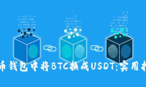 如何在火币钱包中将BTC换成USDT：实用指南与技巧