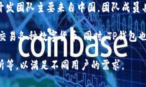 TP钱包（TokenPocket）是一款去中心化的钱包应用，主要用于数字资产的管理和交易。它的开发团队主要来自中国，团队成员具有丰富的区块链和金融经验。TP钱包的目标是为用户提供安全、便捷的数字资产管理体验。

TP钱包支持多种区块链，包括以太坊、EOS、Tron等，用户可以在这个平台上安全存储、管理和交易各种数字货币。同时，TP钱包也提供了去中心化应用（DApp）的浏览和访问功能，使用户能够更方便地参与到区块链生态中。

此外，TP钱包还注重用户体验，提供多种功能，如一键切换不同的公链、内置的去中心化交易所等，以满足不同用户的需求。