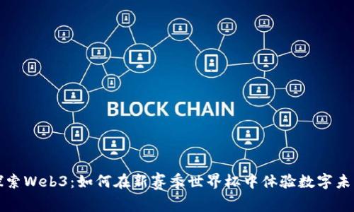 探索Web3：如何在新赛季世界杯中体验数字未来