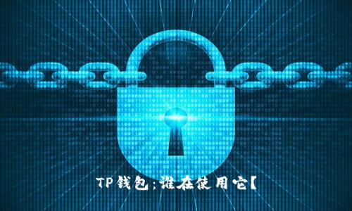 TP钱包：谁在使用它？