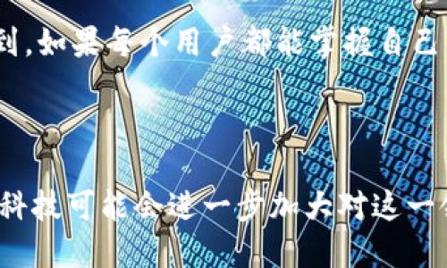 宏景科技（Grand View Technology）在过去几年中确实展示了对Web3.0概念的关注与探索。Web3.0不仅涉及区块链技术、去中心化应用（DApps）和数字资产，还强调用户的隐私保护、数据自主控制以及智能合约的应用。以下是一些宏景科技与Web3相关的关键点：

### 区块链技术的应用

宏景科技逐渐认识到了区块链技术带来的改变。在许多商业生态中，区块链提供了透明度和安全性。在数字身份、供应链管理和金融服务等领域，宏景科技可能会考虑如何利用区块链来改善现有的产品和服务。这样，通过流程和降低成本，最终实现更高效的商业模式。

### 去中心化的理念

Web3.0强调去中心化，宏景科技在这个过程中可能会探索如何使其产品更具去中心化的特点。比如在数据存储和管理上，可能会考虑使用去中心化存储技术。这样的转变不仅能提高安全性，还能够让用户在使用产品的同时，对自己的数据拥有更多的控制权。

### 数字资产和NFT

在Web3.0中，数字资产和非同质化代币（NFT）越来越受到重视。虽然目前宏景科技的主要产品可能与NFT关联不大，但未来他们也可能会探索如何将这些新兴概念融入到自己的产品中。这不仅有助于拓展新的市场，还能吸引年轻用户群体，提升品牌的活力和创新形象。

### 用户主权与隐私保护

在Web3.0的背景下，用户主权和隐私保护成为了核心问题。宏景科技有可能会在其产品开发中注重如何保护用户的隐私，确保用户拥有自己的数据控制权。这种转变可能会吸引对隐私敏感的用户，提高客户忠诚度。

### 结合实际案例

我的一些经历让我深刻感受到去中心化的价值。曾经，我和朋友们在讨论一个关于如何使用区块链技术改进我们的社交平台的项目。我们意识到，如果每个用户都能掌握自己的数据，社交媒体会变得更透明、更安全。这种体验让我看到了Web3.0带来的潜在改变，而宏景科技若能顺应这一趋势，将能开拓更广阔的市场。

### 结语

总体来看，宏景科技在Web3.0的概念与实际应用之间，似乎仍处于探索阶段。随着Web3.0技术的不断发展及其在商业上的应用案例增加，宏景科技可能会进一步加大对这一领域的投入，为用户提供更具创新性和价值的解决方案。