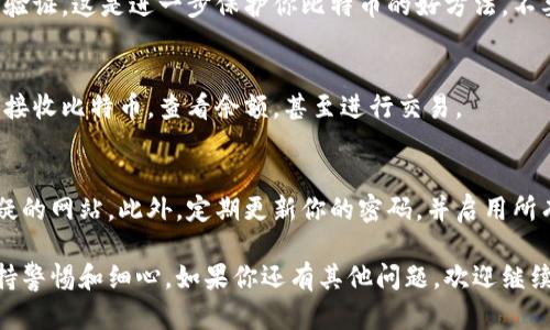 注册比特币钱包的过程相对简单，但不同钱包提供商可能会有不同的步骤和要求。以下是一个通用的步骤指南，帮助你了解如何注册比特币钱包账号：

步骤一：选择合适的钱包类型
在注册比特币钱包之前，你需要了解不同类型的钱包。市面上主要有三种类型的钱包：在线钱包、移动钱包和硬件钱包。
ul
  listrong在线钱包：/strong例如Coinbase和Blockchain.com，适合初学者，因为方便访问和使用。/li
  listrong移动钱包：/strong像Trust Wallet和Exodus，让你在手机上随时随地访问你的比特币。/li
  listrong硬件钱包：/strong如Ledger和Trezor，适合长期安全存储，尤其适合持有大量比特币的用户。/li
/ul

步骤二：访问钱包官网
一旦选择了钱包类型，访问相应钱包的官方网站。例如，如果你选择Coinbase，可以在浏览器中输入www.coinbase.com。

步骤三：点击注册或创建账户
在官网首页，你通常可以看到“注册”或“创建账户”的按钮。点击这个按钮，进入到账户创建页面。

步骤四：填写注册信息
注册过程通常需要提供一些个人信息，如电子邮件地址、密码等。有些钱包可能还会要求你提供姓名、地址等详细信息。确保你使用一个安全的密码，以保护自己的账户。

步骤五：验证邮箱或手机号码
为了确保安全，许多钱包会向你提供的电子邮箱或手机号码发送验证链接或验证码。打开邮件或短信，按照指示完成验证过程。

步骤六：设置安全性选项
注册成功后，许多钱包会提示你设置额外的安全选项，如两步验证。这是进一步保护你比特币的好方法，不要忽视。

步骤七：开始使用钱包
完成以上步骤后，你就可以开始使用你的比特币钱包了。可以接收比特币，查看余额，甚至进行交易。

注意事项
选择一个信誉良好的钱包提供商，避免使用那些不知名或可疑的网站。此外，定期更新你的密码，并启用所有可用的安全功能，以保护你的资产。

以上是注册比特币钱包的常规步骤，确保在选择和注册时保持警惕和细心。如果你还有其他问题，欢迎继续提问！