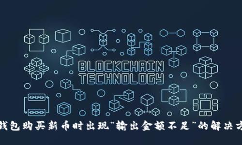 TP钱包购买新币时出现“输出金额不足”的解决方案