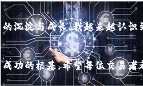 在币圈中，“TP”通常是“Take Profit”的缩写，中文意为“止盈”。TP是一个交易术语，与止损（Stop Loss）相对。止盈是指在交易中预设一个目标价格，一旦市场价格达到该目标，就会自动平仓以实现利润。这种策略有助于交易者在市场波动中及时锁定收益，从而避免因市场情绪变化或价格调整而导致的损失。

TP的基本概念
在加密货币投资中，很多交易者会利用“TP”策略来管理他们的投资风险。设定一个合理的止盈点，可以帮助交易者在价格还处于合理范围时锁定利润。例如，你购买某种加密货币后，若其价格上涨至你预设的目标价格，系统将自动为你卖出，从而确保你获得利润。

为何需要设置TP
在币圈，价格波动非常剧烈。许多交易者可能会因为没有设定止盈点，而错过了利润。在我初入币圈时，曾因贪婪而没有及时卖出，结果损失了大部分利润。因此，通过设定TP，我能够更加理性地对待市场，而不是随波逐流。

如何设置TP
设置TP并不是一件简单的事情。交易者需要分析市场趋势、技术指标以及自身的风险承受能力。通常情况下，建议根据历史价格走势和技术分析来判断止盈点。例如，可以通过“斐波那契回撤”或“移动平均线”来帮助确定目标价格。此外，心理因素同样重要，适当的止盈设置可以降低交易者的心理负担，减少后续操作中的错误决策。

TP与止损的关系
在设置TP的同时，止损同样至关重要。投资者在设定止盈的同时，也应考虑风险，合理配置自己的资本。比如，可采用“1:2”的风险收益比，即为了每1个单位的风险，谋取2个单位的收益。这样一来，即使交易频繁出现亏损，整体收益也能得到保障。

个人的交易经历与感悟
在我的交易旅程中，TP策略让我学到了许多。刚进入币圈时，我感到无比兴奋，市场每天都在变化，情绪也随之起伏。记得有一次我的投资翻了倍，但因为没有设定TP，只能目睹利润蒸发。当时的无奈和失落至今历历在目。这让我明白，无论市场多么诱人，保持理性是投资成功的关键。

市场波动对TP策略的影响
市场的波动对于TP的设定有时是难以预测的，尤其是在主流币和山寨币之间。主流币通常会相对稳定，而山寨币则可能因为市场情绪的变化而经历极端的波动。所以，在进行止盈设置时，交易者还需考虑潜在的市场变化和量化分析，以便及时调整自己的策略。

总结与展望
TP策略在币圈的运用既是科学也是艺术。通过合理的市场分析和个人经验的总结，交易者可以为自己的投资旅程设定合理的止盈目标。随着我在币圈的沉淀与成长，我越来越认识到交易不仅仅是利润的追逐，更是智慧的碰撞与自我价值的实现。在未来的交易中，我会继续探索和突破，不断完善自己的止盈策略。

结语
在加密货币的世界中，运用TP来管理风险和锁定利润是每位投资者应掌握的基本技能。无论市场如何变化，理性的交易态度与科学的止盈策略始终是成功的根基。希望每位交易者都能从中吸取经验，不断完善自己的策略，实现更为理性的投资旅程。