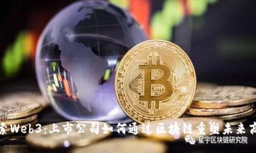探索Web3：上市公司如何通过区块链重塑未来商业