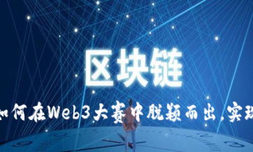 探索Web3：如何在Web3大赛中脱颖而出，实现梦想与创新