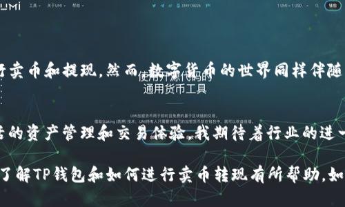 要使用TP钱包进行卖币和提现，首先要了解TP钱包的基本功能和如何操作。TP钱包是一个多链钱包，支持多种数字货币的存储、转账和交易功能。下面是一些关于TP钱包卖币转现的基本信息和步骤。

TP钱包简介
TP钱包是一款去中心化的钱包，旨在为用户提供安全、便捷的数字资产管理服务。用户可以使用TP钱包存储比特币、以太坊、波场等多种数字货币。TP钱包不仅支持币币交易，还常常与去中心化交易所（DEX）相连，使得用户可以直接在钱包内进行交易。

如何在TP钱包中卖币？
要在TP钱包中卖币，用户需要首先将想要出售的数字货币转入钱包中。以下是详细步骤：
ol
    listrong打开TP钱包：/strong首先确保你已经下载并安装TP钱包，并用你的私钥或助记词登录账户。/li
    listrong选择要出售的币种：/strong在首页找到你想出售的数字货币，点击进入该币种的详情页面。/li
    listrong找到交易选项：/strong根据钱包的界面，通常会有一个交易或“卖出”的选项，点击进入。/li
    listrong确认交易信息：/strong输入你希望出售的数量，并确认当前的市场价格。通常TP钱包会显示你的交易费用和具体的转账信息。/li
    listrong确认卖出：/strong确定无误后，提交交易，等待交易完成。/li
/ol

如何将出售的币转为现金？
卖币的下一步是将获得的数字财富转化为法定货币。以下是几种常见的方法：
ol
    listrong使用交易所：/strong注册一个支持提现到法定货币的数字货币交易所（如火币、币安等），将你的数字货币转入交易所，然后选择对应的法定货币进行出售，最后申请提现。/li
    listrong使用P2P交易：/strong可以在一些平台进行点对点交易，直接与其他用户交易，出售数字货币换取现金。/li
    listrong使用ATMs：/strong在一些地区，已经有专门的数字货币ATM，可以直接将你的数字货币兑换成现金。/li
/ol

个人经验和建议
在我尝试将数字货币转换为现金的过程中，初始的复杂性让我感到忐忑。尤其是在选择交易所的时候，心中总是不由自主地产生了不安。后来我选择了一个信誉良好的交易所，经过几次交易后，逐渐熟练。
我还记得第一次在交易所成功提现的瞬间，看到银行账户的余额增加，那种激动和释然的感觉真的难以形容。那一刻，我深刻体会到了数字货币所带来的便捷和机遇。

注意事项
在进行卖币和提现的时候，有一些注意事项不可忽视：
ol
    listrong手续费：/strong不同交易平台在交易和提现时的手续费差异很大，建议提前了解相关费用。/li
    listrong安全性：/strong确保你使用的平台是安全的，切勿随意登录不明链接或在公共网络环境下交易。/li
    listrong市场风险：/strong数字货币市场波动性大，适当控制风险，做好资金管理。/li
/ol

结语
TP钱包为我们提供了便捷的数字货币管理工具和丰富的交易体验，借助它的功能，我们可以轻松地进行卖币和提现。然而，数字货币的世界同样伴随着一定的风险和挑战。希望每一位用户在使用钱包和进行交易时，都能谨慎操作，确保自己的资产安全。

行业趋势与未来展望
随着数字货币的不断普及和市场的发展，未来可能会推出更多便捷的工具和平台，帮助用户实现更灵活的资产管理和交易体验。我期待着行业的进一步创新，以及更多人能够受益于数字金融的变革。 

在这个过程中，TP钱包不仅仅是一个交易工具，更是我们探索数字货币世界的桥梁。希望这篇文章对你了解TP钱包和如何进行卖币转现有所帮助。如果你也有类似的经历，欢迎分享你的故事和看法！