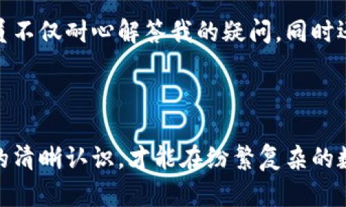    如何解决TP钱包代币转不出去的问题，快速恢复资产流动性  / 

 guanjianci  TP钱包, 代币转账, 加密货币  /guanjianci 

引言
在数字货币的世界里，安全和流动性是每位投资者都十分关注的问题。最近，我自己在使用TP钱包时遇到了一个棘手的情况——代币转不出去。起初，我感到无比焦虑，因为在这瞬息万变的市场中，任何延误都可能导致损失。接下来，我将分享我如何一步一步排查问题，并最终成功解决它的过程，期望能帮助到同样面临困境的你。

第一步：确认网络状态
在我遇到代币转不出去的时候，第一时间想到的就是网络状态。因为我以前就听说过，许多时候网络不稳定会导致转账失败。于是，我打开手机，查看了我的网络连接。果不其然，WiFi信号时强时弱，显然无法保证稳定的网络环境。这让我想起了自己小时候用拨号上网的岁月，当时只要家里电话一响，整个网络就会中断，非常令人沮丧。
因此，在进行任何转账操作前，首先确保你的网络状态良好，或者换个稳定的网络环境再试。

第二步：检查代币余额与合约
第二步，我查看了我的代币余额。直觉告诉我，余额不足也可能是转账失败的原因。经过一番仔细查看，我发现我的余额是足够的，这让我稍微松了一口气。但突然我又意识到，我转的代币可能需要特定的合约地址。如果我输入了错误的合约地址，那肯定是无法完成转账的。
这一点让我想起自己刚学习区块链时的迷茫，刚开始时也曾因为输入错误的地址而损失过一次小额代币。经过这次教训，我学会了在转账前确认地址的准确性和有效性。

第三步：了解gas费用
有时候，资金能够转出，但由于gas费用不足，也会造成转账失败。我向我身边的朋友请教，得知TP钱包在转账时同样需要支付一定的gas费用。于是，我仔细检查了我的钱包中是否还有足够的ETH来支付这笔费用。这时我明白，无论在任何交易中，合理的手续费都是必须要考虑的重要因素。
在这方面，我也曾因为忽视手续费的问题而错失了良好的交易机会。这让我更加意识到，做投资不仅是资金的博弈，更是对市场各方规则的了解与掌握。

第四步：尝试重启TP钱包
如果上述步骤都确认无误，但代币依然无法转出，这时我决定重启我的TP钱包。这一招在很多技术问题上总是有效。重启后，我再次尝试转账，奇迹发生了，代币终于顺利转出。我想起了很多年前在IT维修店工作时，同事们常说的名言：“重启可以解决90%的问题。”虽然听起来有些简单粗暴，但很多时候它确实是有效的。

第五步：检查钱包版本和更新
随着科技的进步，钱包应用也会推出新版本以提高安全性和操作便利性。所以，我顺手检查了一下TP钱包是否有可用的更新。果然，当前版本已经过时，而最新的版本则修复了一些老版本存在的bug，这让我颇感欣慰。
这让我到自己之前在使用某款软件时，因为不及时更新而错过了一些新功能与顺畅体验。事实上，保持软件的更新，不仅能够提高使用体验，也能有效地防止潜在的安全隐患。

第六步：咨询客服
如果上述问题仍未得到解决，我建议及时咨询TP钱包的客服。客服人员会提供专业的技术支持，以帮助你解决问题。在我之前遇到类似情况时，客服人员不仅耐心解答我的疑问，同时还分享了很多使用技巧，这些对我后续的使用帮助很大。
不妨在官方社交媒体或社区平台上寻找相同问题的用户，或许会发现更多解决思路与经验。在这个互联互通的时代，信息共享可谓是最佳的解决办法。

总结
经历这次代币无法转出的风波，我不仅对TP钱包有了更深的理解，也更加意识到在加密货币投资中，每一个细节都极其重要。拥有耐心、细心和对规则的清晰认识，才能在纷繁复杂的数字货币市场中立于不败之地。希望我的亲身经历和解决方案能够对正在阅读这篇文章的你有所帮助，愿你的钱包顺利转出每一个梦想！