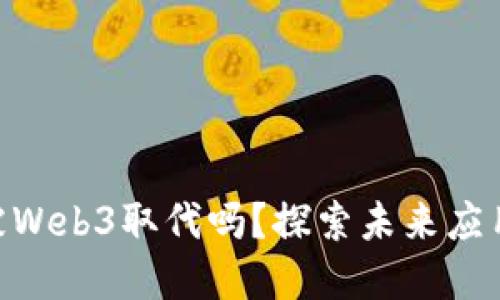 手机APP会被Web3取代吗？探索未来应用的发展趋势