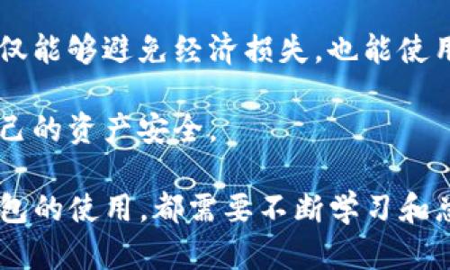 在加密货币和区块链的世界中，TP钱包（TokenPocket）作为一种流行的数字货币钱包，允许用户存储和管理多种类型的加密资产。关于“TP钱包收款地址一致么”的问题其实涉及到了几个关键点，我们可以从以下几个方面来详细探讨。

什么是TP钱包？
TP钱包，全称TokenPocket，是一款支持多链资产管理的钱包。用户可以在TP钱包中轻松管理以太坊、比特币、波场等多种资产，并且支持去中心化应用（DApp）的访问。作为一款功能强大的数字钱包，TP钱包还拥有友好的用户界面和安全的私钥管理方式，成为越来越多人选择的数字资产管理工具。

收款地址的定义与重要性
在讨论收款地址之前，我们需要先了解什么是“收款地址”。在区块链中，收款地址即为用户接收加密货币的地址。不同的加密货币对应不同的地址格式，用户在进行交易时必须确保发送方和接收方的地址一致，否则将导致资产的丢失。

TP钱包的收款地址
每个TP钱包用户在创建钱包时，都会生成一个唯一的收款地址。这个地址由一串字母和数字组成，类似于银行账户信息的形式。对于同一资产（如比特币或以太坊），用户的收款地址通常是不变的，即便在不同时期。但在不同的区块链上，用户可能会拥有不同的收款地址。

那么，TP钱包的收款地址一致吗？
简单来说，TP钱包内部不同加密资产的收款地址是不一样的。例如，在TP钱包中，你的比特币收款地址和以太坊收款地址绝对是不同的。即使是同一种资产，由于不同平台或钱包可能会生成不同的地址，所以在不同的场景下收款地址也是可能不同的。

我的经历与个性化观点
我记得自己第一次使用TP钱包时，看到生成的地址时有些困惑。那时候我想，“这真的可以用来接收钱吗？”随着我的学习和探索，我逐渐认识到，每个地址背后都有着复杂的技术支持，我也明白了选择合适的地址的重要性。就像我小时候第一次开银行账户时，对银行的账户号码也是充满好奇和疑惑。我想，如果有人能够深入浅出地告诉我这些内容，那会让我少走很多弯路。

如何确保收款地址的正确性？
在进行加密货币交易时，确保收款地址的正确性至关重要。以下是一些小贴士：
ul
    listrong复制粘贴：/strong尽量使用复制粘贴的方式来确保地址的准确性，避免手动输入造成的错误。/li
    listrong确认地址：/strong在发出交易之前，再次确认收款地址是否正确。这类防错措施是非常必要的。/li
    listrong小额测试：/strong如果你要发送较大额的加密资产，可以先进行少量的测试交易，确保地址没有问题后再发送大额。/li
/ul

总结与未来展望
总的来说，TP钱包的收款地址因资产而异，用户在使用这款钱包时需格外注意不同资产对应的地址。在数字货币行业中，安全始终是首要任务，确保每笔交易的准确无误不仅能够避免经济损失，也能使用户使用钱包的体验更加顺畅。

对于未来，加密货币的普及将会吸引更多的人去了解和使用钱包，像TP钱包这样的应用将会越来越重要。希望每位用户都能在探索这片新领域时，保持谨慎的态度，确保自己的资产安全。

通过这些内容，我希望能够帮助到正在使用或准备使用TP钱包的朋友们，同时也能够以个人的经历和感悟，让内容更贴近人心。无论是我们对收款地址的理解，还是对TP钱包的使用，都需要不断学习和总结。