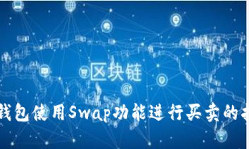 TP钱包使用Swap功能进行买卖的指南