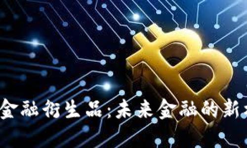 解码Web3金融衍生品：未来金融的新机遇与挑战