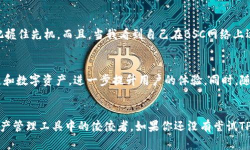 是的，TP钱包（TokenPocket）支持BSC链（Binance Smart Chain）。TP钱包是一款多链钱包，用户可以在其中管理多种数字资产，包括以太坊、BSC等主流公链上的代币。这意味着你可以将BSC链上的资产存入TP钱包，并使用其提供的功能进行交易、管理和存储。

### TP钱包与BSC链的使用

#### TP钱包简介
TP钱包是一个移动端和桌面端都可以使用的数字货币钱包，因其便捷性和多功能性受到广大用户的喜爱。它不仅支持主流链上的资产管理，还能进行去中心化交易（DEX）、质押、借贷等功能，为用户提供了一站式的区块链金融服务。

#### BSC链发展概述
BSC链是由币安（Binance）推出的智能合约平台，因其低廉的手续费和较快的交易速度，迅速吸引了大量用户和开发者。许多去中心化应用（DApp）和代币项目都选择在BSC上进行开发，进一步推动了其生态的繁荣。

#### 如何在TP钱包上使用BSC链
在TP钱包中使用BSC链非常简单。用户只需下载并安装TP钱包，打开后选择“钱包管理”，即可添加并切换到BSC链。在这个界面，用户可以查看自己的BSC资产，进行转账、兑换等操作。

1. **添加BSC链**：打开TP钱包，找到“链管理”选项，选择“添加链”，然后选择BSC链即可。
2. **查看资产**：在BSC链下，用户可以查看自己所持有的各种代币，支持的代币包括BEP-20标准的资产。
3. **发送与接收资产**：用户可以通过输入对方的钱包地址，轻松实现资产的转账，而接收资产也同样简单，只需提供自己的钱包地址即可。

#### 我与TP钱包的故事
我记得第一次接触TP钱包是在大约两年前。当时我对于各种钱包的选择感到无从下手，最后在朋友的推荐下下载了TP钱包。安装后，我便迷上了这个简单易用的界面，不仅可以管理我在以太坊上的资产，还能便捷地切换到BSC链。当我第一次用TP钱包参与BSC上的去中心化金融项目时，那种兴奋的感觉至今难以磨灭。

#### TP钱包的安全性
在选择任何数字货币钱包时，安全性都是我们的首要考虑。TP钱包采用了多重签名技术和本地加密存储，确保用户的资产安全。此外，用户也可以选择设置更复杂的密码和开启生物识别等安全措施，增加账号的安全性。

#### 个人化的使用体验
使用TP钱包一段时间后，我渐渐发现它的便捷之处。比如，BSC链的转账速度远远快于以太坊，这让我在参与一些快速交易项目时，总能把握住先机。而且，当我看到自己在BSC网络上逐渐积累的资产时，心中总是不由自主地涌起一阵成就感。我想，这也是许多用户选择这个钱包的原因之一。

#### 未来展望
随着区块链技术的不断发展，TP钱包也在不断进行更新和迭代，以满足用户的需求。相信未来会有更多的功能加入，比如支持更多的公链和数字资产，进一步提升用户的体验。同时，随着BSC的生态不断壮大，在这个链上的项目也将层出不穷，用户可以期待更多的投资机会和应用场景。

### 结语
在探索数字货币的世界时，选择一款合适的钱包是至关重要的。TP钱包凭借其对BSC链的支持，以及良好的用户体验，成为了众多数字资产管理工具中的佼佼者。如果你还没有尝试TP钱包，不妨下载体验一下，相信你也会找到适合自己的投资机会。
