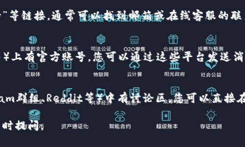 如果您在使用TP钱包过程中遇到问题，可以通过以下几种方式联系客服：

### 1. 应用内联系客服
大部分钱包应用都会在软件内提供客服支持，您可以打开TP钱包，在设置或帮助中心中找到联系客服的选项，通常通过在线客服或工单的方式进行沟通。

### 2. 官方网站
访问TP钱包的官方网站，查找“联系我们”或“客服支持”等链接，通常可以找到邮箱或在线客服的联系方式。

### 3. 社交媒体
TP钱包可能在社交媒体平台（如微博、微信、Twitter等）上有官方账号，您可以通过这些平台发送消息或者关注他们的最新公告。

### 4. 社区论坛
TP钱包也可能在一些加密货币或技术社区（如Telegram群组、Reddit等）中有讨论区，您可以直接在社区中提问，寻找其他用户和管理员的帮助。

希望这些信息对您有所帮助！如果还有其他问题，请随时提问。