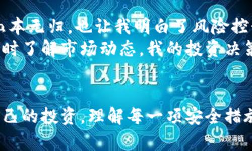   TP钱包如何有效进行风险管控 / 
 guanjianci TP钱包, 风险管控, 数字资产 /guanjianci 

引言
在数字资产迅猛发展的时代，TP钱包作为一种新兴的数字钱包，为用户提供了方便与高效的资产管理方式。然而，伴随着便利而来的，是潜藏于其中的诸多风险问题。如何有效地进行风险管控？这是每一个用户、每一个个平台都必须面对的挑战。本文旨在探索TP钱包在风险管控方面的策略，结合个人经验与观点，深入分析这个话题。

认识TP钱包及其功能
TP钱包（Token Pocket Wallet）是一款支持多种数字资产管理的轻钱包，它的功能不仅限于存储虚拟货币，用户可以通过TP钱包进行交易、参与DeFi（去中心化金融）项目，甚至是NFT（非同质化代币）的交易。这种多功能性虽然使得TP钱包受到很多用户的青睐，但是随着用户数量的增加，安全性与风险控制的重要性也愈加明显。

风险管控的重要性
在我小时候，父母总是告诫我：“理财有道，风险常在。”这句话至今仍在我心中回响。尤其在数字货币这个相对新颖的领域，风险管理显得尤为突出。市场的波动性、交易的透明度缺乏，以及可能遭遇的黑客攻击都让用户面临潜在的损失。因此，TP钱包如何进行有效的风险管控是用户选择这一工具时的重要考量。

TP钱包的风险管控策略
TP钱包在风险管理方面采取了多重策略来保护用户的资产，以下是几大关键措施：

h41. 双重身份验证/h4
TP钱包采用双重身份验证功能，用户在登录或进行敏感操作时，需要同时提供账户密码和手机或邮箱验证码。这一措施极大地提升了账户的安全性，使得即便黑客窃取了用户密码，仍然难以轻易登录。

h42. 私钥管理/h4
TP钱包将用户的私钥存储在本地，用户对私钥拥有绝对的控制权。这就意味着，用户需要妥善保管自己的私钥，因为一旦私钥丢失，资产将无法恢复。在我的钱包使用经历中，恰好经历过一次丢失私钥的事件，资金一去不复返，使我深刻体会到私钥管理的重要性。

h43. 风险预警机制/h4
TP钱包集成了风险预警系统，一旦检测到异常交易或登录行为，系统会即时发送警报通知用户。此外，用户也可以设置交易限额，当交易金额超过预设值时，系统将要求用户进行额外确认。这一功能让我在交易高波动资产时，感到更加安全。

h44. 资金保障措施/h4
TP钱包与多家保险公司合作，提供资金保障服务。这意味着在极端情况下（例如黑客攻击），用户的资产可能会获得相应的保险赔偿。在参与多次DeFi项目时，看到过因黑客攻击而导致资金损失的案例，TP钱包的这一保障措施让我倍感安心。

个人经历与感悟
回想起我第一次接触数字货币时，那种既兴奋又忐忑的心情。市场的波动犹如过山车，激动人心却又潜藏风险。我曾在某次投资时忽视了风险管理，结果血本无归，也让我明白了风险控制的重要性。
在使用TP钱包的过程中，随着对它各种功能的深入了解，我逐渐理解了资产保护之于投资的重要性。通过学习如何使用双重身份验证、合理配置资产和及时了解市场动态，我的投资决策变得更加理智。

总结
TP钱包在风险管控方面的措施体现了对用户资产的重视，而风险管理不仅是产品的责任，也是用户的一部分。在数字资产时代，用户必须学会如何保护自己的投资，理解每一项安全措施背后的意义。我始终相信，了解风险、控制风险，将是数字资产投资中最重要的一课。未来，我也将继续探索和学习，努力在这条旅程中寻找到平衡和成长。