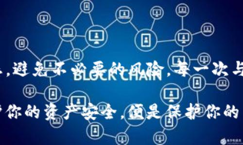 在当今数字资产管理的时代，了解如何查看自己的钱包授权信息显得尤为重要。这不仅能够帮助你掌控自己的资产安全，还能避免潜在的风险。以下是如何查找自己TP钱包授权的详细步骤和一些个性化的见解。

什么是TP钱包授权？
TP钱包（TokenPocket）是一款流行的多资产管理钱包，支持多种区块链的资产管理。在TP钱包中，授权是指你给予某个DApp（去中心化应用）或合约访问你钱包中某些特定资产的权限。这些授权可以让DApp执行特定操作，如转账、交换资产等。

为何需要关注授权信息？
在使用TP钱包进行交易时，我们往往需要授权DApp获取我们的资产使用权限。然而，如果不定期查看这些授权信息，可能会面临资产安全风险。比如，一些DApp可能会在使用后不再被频繁更新，从而存在安全漏洞。因此，定期审核这些授权是保护资产的必要措施。

如何查找TP钱包的授权信息
以下是查找TP钱包授权信息的几个步骤：
ol
    listrong打开TP钱包应用：/strong确保你已经在手机中安装并注册了TP钱包。如果没有，可以到应用商店下载并安装。/li
    listrong进入“资产管理”页面：/strong在主界面，找到并点击“资产”选项。/li
    listrong查找授权管理：/strong在资产管理页面中，找到“授权管理”或相关选项。如果找不到，可以在设置中搜索“授权”。/li
    listrong查看授权列表：/strong在授权管理页面，你将看到所有已授权的DApp和相关合约列表，包括授权额度和有效期。/li
    listrong解除或修改授权：/strong如果发现某些授权不再需要，可以直接进行解除，确保你的资产更加安全。/li
/ol

个人经历与感悟
我还记得第一次使用TP钱包的时候，对于如何管理资产感到无比紧张。记得我曾经随便授权了一个DApp，后来才发现这个DApp的安全性并不高。虽然最终没有造成太大的损失，但那次经历让我意识到授权的重要性。
这让我想到了儿童时期的一段往事。小时候的我总是很信任身边的朋友，轻易地借出自己的玩具。直到有一次，我发现借出去的玩具再也没有要回来，就像是授权了一个不安全的DApp。因此，当我现在面对钱包授权时，总是首先考虑风险，确保授权的是可信赖的应用。

如何选择可信的DApp？
在选择DApp进行授权时，以下几点值得注意：
ul
    listrong查看社区反馈：/strong在社交媒体或相关论坛中查阅对该DApp的评价，了解其他用户的使用体验。/li
    listrong关注开发团队：/strong一个透明且有信誉的开发团队往往是该DApp安全的保障。/li
    listrong检查合约代码：/strong如果你有编程基础，可以对合约代码进行审核，寻找潜在的安全隐患。/li
/ul

总结
总的来说，定期查看TP钱包的授权信息是保护自己数字资产安全的重要一步。通过上述步骤，可以有效掌握自己的资产动态，避免不必要的风险。每一次与DApp的互动都应充满谨慎，确保在信任与安全之间找到最优的平衡。就像生活中的每一份信任，都是经过反复考量的结果。

我的经历和感悟希望能够为你提供一些启示，让你在数字资产的管理中走得更加稳健。在这个迅速发展的加密世界中，保护你的资产安全，便是保护你的未来。