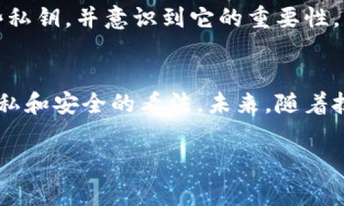 在比特币钱包中，通常只有一个私钥对应于一个比特币地址。一个比特币钱包可以包含多个比特币地址，每个地址都有其唯一的私钥。然而，整体来说，一个钱包的私钥数量并不固定，取决于用户在钱包中创建了多少个比特币地址。

以下是对比特币钱包和私钥的一些详细介绍：

什么是比特币钱包？
比特币钱包是用来存储和管理用户比特币的工具。可以将比特币钱包看作一个数字银行账户，用户可以在其中接收、发送和管理比特币。钱包分为不同类型，包括软件钱包（桌面和移动）、硬件钱包和纸钱包，每种钱包类型都有其独特的安全性和易用性。

私钥的重要性
私钥是与比特币地址相关联的一串字母和数字组合，是用来签名交易并证明对某个比特币地址的控制权。拥有私钥意味着可以自由地使用该地址中的比特币，因此私钥的安全性至关重要。如果私钥泄露，其他人可以访问并盗取钱包中的比特币。

比特币钱包中的私钥数量
一般来说，一个比特币地址与一个私钥是一一对应的。这意味着如果你有多个比特币地址，那么就有多个私钥。例如，一个常见的做法是在一个钱包中创建多个地址以提高隐私性，这样交易记录不容易被追踪。

如何管理私钥
在管理私钥时，有几个建议可以参考：
1. **备份**：定期备份你的钱包，确保私钥的安全存储。
2. **冷存储**：考虑将私钥保存在离线设备中，防止黑客入侵。
3. **使用硬件钱包**：硬件钱包是专为存储私钥而设计的，可以提供更高的安全性。
4. **加密存储**：确保你的私钥存储在经过加密的环境中，只有你能够解密使用。

个人经验与感悟
我记得自己第一次接触比特币钱包时，心里充满紧张和期待。那时候，我也曾想过一个钱包会有多少私钥。我试着了解如何安全存储这些私钥，并意识到它的重要性。与我的朋友们讨论这件事情时，他们也有类似的感受，大家都知道，私钥就像是一把锁的钥匙，能打开数字货币的财富大门。

文化背景与未来展望
比特币和区块链技术作为现代金融的创新代表，给我们的文化和生活方式带来了深刻的影响。去中心化的思想正在改变人们对货币、隐私和安全的看法。未来，随着技术的发展，可能会出现更加便捷和安全的钱包管理方式。此外，教育和推广加密货币的意识，将帮助更多的人安全地参与这一新兴领域。

这样，通过对比特币钱包和私钥的深入分析，我希望能帮助大家更全面地了解这个话题，并在实际操作中提高安全性和收益。