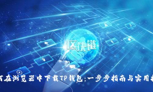 如何在浏览器中下载TP钱包：一步步指南与实用技巧