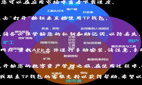 要在华为手机上下载TP钱包，可以按照以下步骤进行：

步骤一：打开应用市场
首先，在华为手机的主屏幕上找到并点击“应用市场”图标。这是华为手机的官方应用下载平台，通常预装在所有华为设备上。

步骤二：搜索TP钱包
在应用市场的搜索框中输入“TP钱包”，然后点击搜索图标。应用市场会列出与搜索条件相关的应用程序。

步骤三：选择正确的应用
找到TP钱包的官方应用，确认开发者信息（通常会显示为“TP钱包”或“Tether Wallet”），以确保您下载的是官方正版应用。

步骤四：点击下载
点击应用旁边的“下载”或“安装”按钮。下载过程将自动开始，您可以在应用市场中查看下载进度。

步骤五：安装应用
下载完成后，系统会自动进行安装。您也可以在下载完成后点击“打开”按钮来直接使用TP钱包。

步骤六：注册/登录账户
首次使用TP钱包时，您需要创建一个新账户或登录现有账户。请务必保管好您的私钥和助记词，以防丢失。

其他说明
如果在应用市场中找不到TP钱包，您可以访问TP钱包的官方网站，查找APK文件进行手动安装。请注意，手动安装APK文件可能需要在手机设置中允许“未知来源”选项。

总结
通过以上步骤，您可以轻松在华为手机上下载和安装TP钱包，开始您的数字资产管理之旅。在使用过程中，务必保持警惕，确保账户安全。

如果您在下载过程中遇到任何问题，建议检查您的网络连接或联系TP钱包的客服支持以获得帮助。希望以上信息能对您有所帮助！