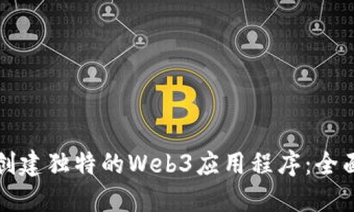 如何创建独特的Web3应用程序：全面指南