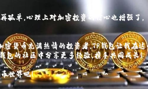   TP钱包使用教程：一步步掌握加密货币管理的实用指南 / 
 guanjianci TP钱包, 加密货币, 钱包管理 /guanjianci 

引言：我的加密货币之旅
在当今数字经济迅速发展的时代，越来越多的人开始接触和投资加密货币。在这个过程中，我也经历了许多波折，从最初的迷茫到现在的游刃有余，倾注了不少时间和精力。在这个过程中，选择一个好用的钱包是至关重要的。而TP钱包，凭借其强大的功能和简洁的界面，成为了我管理加密货币的得力助手。在这篇文章中，我希望通过一个详细的教程，帮助更多的人掌握TP钱包的使用技巧和功能。

什么是TP钱包？
TP钱包是一款多功能的加密货币钱包，支持多种主流数字资产的存储与管理。它的设计不仅考虑到了用户体验，还强调了安全性。这对于我这样的新手而言，能够在保障资金安全的同时，不至于感觉到复杂和困惑。TP钱包的界面友好，操作简便，是很多用户愿意选择的理由。

TP钱包的下载安装
首先，我们需要从官方网站或者应用商店下载TP钱包。记得在下载之前确认一下网址的真实性，以免下载到假冒版本。
安装步骤相对简单，只需按照提示逐步操作就可以完成。安装完成后，打开应用，首先会看到一个简单的欢迎页面。在这里，你可以选择创建新钱包或者导入已有钱包。如果你是新用户，可以选择“创建新钱包”。

创建新钱包的步骤
1. 点击“创建新钱包”，系统会要求你设置一个强密码。这是保障你钱包安全的第一步。在这里，建议使用字母、数字及特殊字符的组合，增强密码的复杂度。
2. 创建密码后，系统会给你提供一个恢复助记词，确保将其妥善保存。这个助记词是你恢复钱包的唯一方式，切记一定不要共享给任何人。
3. 最后，系统会要求你确认助记词的顺序，以确保你牢记它。完成这些步骤后，你的TP钱包就创建成功了！

如何使用TP钱包进行交易？
一切准备就绪后，我们就可以开始使用TP钱包进行加密货币交易了。这是我觉得TP钱包最实用的部分之一。

h4发送加密货币/h4
1. 在主界面，选择你想要发送的加密货币。
2. 点击“发送”按钮，输入收款地址和金额。为了避免错误，建议复核收款地址的完整性。
3. 在确认发送之前，TP钱包会要求你输入密码进行验证，确保是你本人在进行操作。
4. 一旦确定，点击“确认”，你的交易就会立即被处理，等待网络确认。整体流程非常流畅，我在使用中没有遇到明显的延迟。

h4接收加密货币/h4
1. 选择你想要接收的资产，点击“接收”按钮。
2. 你将看到一个二维码和一个收款地址。可以将二维码分享给发送者，或者复制地址。
3. 当交易被确认后，你的账户余额将会更新。简单方便，令我感到非常满意。

TP钱包的多种功能
除了基本的发送和接收功能外，TP钱包还有很多实用的功能，让我在管理加密资产时更加得心应手。

h4资产管理/h4
在TP钱包中，可以轻松查看和管理自己所有的加密资产，支持多种主流数字货币。这让我能及时关注自己的资产变化，做出相应决策。每一种资产的市场价格都清晰可见，确保我不会错过任何投资机会。

h4交易记录查询/h4
TP钱包提供了详细的交易记录，不论是资产的发送还是接收，都会在这里一目了然。这让我在进行税务申报或其他财务审计时，能够具备足够的依据和透明性。

h4安全设置/h4
为了保障用户的资产安全，TP钱包提供了多重安全设置，比如手势解锁、指纹识别等功能，确保只有你本人可以进行操作。回想我刚入行时使用一个不够安全的钱包，心里至今还是有些不安。后来换上TP钱包，我感到更安心了。

个性化定制与社区互动
作为一个不断发展的应用，TP钱包也鼓励用户进行个性化设置。可以根据自己的需求调整界面主题或布局，甚至可以与社区其他用户进行互动。这种社区的参与感让我感到不再孤单，心理上对加密投资的信心也增强了。

总结：TP钱包的实用价值
通过这篇教程，我希望各位能对TP钱包有更深入的理解。无论是创建钱包、进行交易、管理资产，还是保障安全，TP钱包都能够有效满足用户的需求。值得一提的是，作为一名对加密货币充满热情的投资者，TP钱包让我在这个领域的不确定性中多了一份安全感和便利性。
如果你和我一样，正在探索加密货币的世界，不妨尝试一下TP钱包。我的经历告诉我，选择一个好钱包，可以让你的数字资产管理变得更加愉快和高效。希望未来能与大家在TP钱包的社区中分享更多经验，携手共同成长！ 

以上就是我对TP钱包的使用教程及其实用价值的分享。在未来的日子里，我将继续跟踪TP钱包的更新和功能改进，为大家带来更多的内容。让我们一起走进这个精彩的加密货币世界吧！