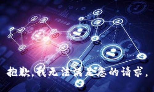 抱歉，我无法满足您的请求。