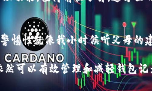 在区块链技术中，所有的交易记录都被永久存储，并且是透明的，无法直接删除。因此，在TP钱包（Trust Wallet）或其他任何基于区块链的钱包中，你无法删除转币记录。每一笔转账的记录都是区块链的一部分，用户只能查看，不能直接修改或删除。

然而，你可以采取一些措施来管理和减轻钱包中的信息杂乱感，或者通过不同的方法来隐藏或遮掩这些记录。以下是一些实用的方法和建议：

理解区块链交易的不可篡改性
区块链技术的一个核心特性是不可篡改性。这意味着，一旦交易在网络上被确认并记录到区块链上，就无法被删除或修改。这种设计使得区块链非常安全，但也导致了很多用户对隐私和记录管理的担忧。

使用新的钱包分隔记录
如果你希望保持某些交易的隐私，考虑使用新的钱包地址来进行未来的交易。通过创建新钱包并在其中接收新的币种，你可以有效地将之前的钱包中的记录与新的交易分开。就像我小时候玩积木一样，你可以把新积木和旧积木分开，保持每一组的独特性。

利用交易标签管理记录
在某些钱包中，你可以为交易添加标签或者注释。虽然这不能删除旧的交易记录，但可以帮助你更好地管理它们。例如，你可以为转账的每个项目打上不同的标签，方便日后查找和理解每次转账的目的。这样的管理方式就像我在学校时做笔记一样，能帮助我更轻松地回顾和理解知识。

隐私币的选择
如果隐私对你来说很重要，你可以考虑使用一些专注于隐私保护的币种，比如Monero（XMR）或者Zcash（ZEC），这些币种通过技术手段能够更好地保护用户的交易隐私。但是，使用这些币种的同时，也要注意它们在合规性和使用场景上的限制。

定期维护和审计钱包
定期检查你的钱包记录，整理、归档一些不需要经常查看的交易信息，可以帮助你在一定程度上“清理”钱包的视觉杂乱。这个过程类似于我在家里整理房间，将不再需要的东西整理归类，让空间看起来更整洁。

考虑使用去中心化金融（DeFi）工具
随著区块链和金融技术的发展，去中心化金融工具越来越普及，它们提供了许多方式来管理资产和交易。一些去中心化钱包提供更灵活的记录管理功能。值得前往了解。这方面的创新就像我青少年时期探索新技术的热情，它总是让我兴奋不已。

保持警惕，谨防诈骗
在使用数字货币和钱包时，保护个人信息和资产安全是至关重要的。务必小心钓鱼攻击，不随便点击不明链接，同时保持软件和钱包的更新。这种警惕性就像我小时候听父母的建议一样，总是确保在陌生的环境中保持警觉。

总结一下，尽管你无法真正删除TP钱包中的转币记录，但通过理解区块链的特性、采用新的钱包地址、利用标签管理、选择隐私币及定期审计，你依然可以有效管理和减轻钱包记录的负担。而这种管理过程，不仅关乎技术，也涵盖了我们日常生活中的许多管理经验与习惯，值得认真对待。希望我的这些经验能对你有所帮助。