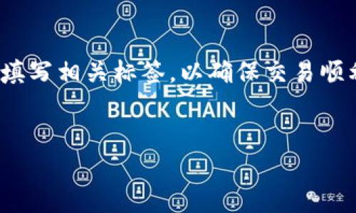 在提取BNB到TP钱包时，您需要确保正确填写相关标签，以确保交易顺利进行。以下是关于如何填写标签的指导：


如何将BNB提取到TP钱包的详细步骤