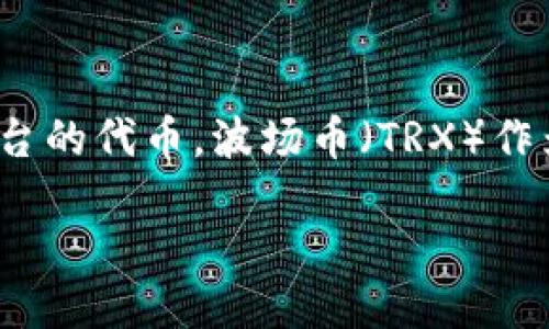 关于TP钱包与波场币（Tron TRX）的转出问题，这里我可以为你提供一些相关信息。

### TP钱包与波场币的基本介绍
TP钱包是一款支持多种区块链资产的钱包应用，它支持包括Ethereum、Tron等主流区块链平台的代币。波场币（TRX）作为波场区块链的原生代币，主要用于网络交易、智能合约支付及作为内容创作生态的激励通证。

### 如何安全高效地在TP钱包中转出波场币？