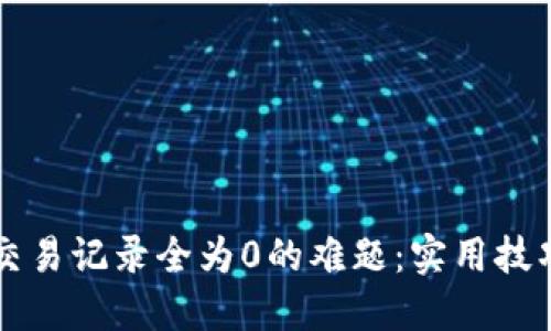 解决TP钱包交易记录全为0的难题：实用技巧与经验分享