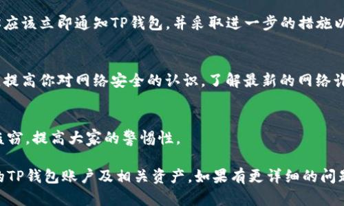 抱歉，你遇到了这种情况。根据你提供的信息，“TP钱包账号被盗”是一个需要及时处理的问题。以下是一些你可以采取的步骤来保护你的资产和账户安全：

### 1. 立即更改密码
如果你仍能访问你的TP钱包账户，请立即更改你的账户密码。确保你的新密码足够强大，使用字母、数字和特殊字符的组合，并且不要使用任何容易猜测的个人信息。

### 2. 启用双重验证
如果TP钱包支持双重验证（2FA），请确保启用此功能。双重验证可以为你的账户增加一层额外的安全保护，即使有人拿到了你的密码，也很难访问你的账户。

### 3. 联系TP钱包的客服
尽快联系TP钱包的客服，说明你的账户被盗的情况，他们可能会提供专业的指导和帮助，并可能冻结你的账户以防止更多损失。

### 4. 检查相关设备的安全性
确保你的计算机和手机没有被恶意软件感染。可以使用病毒扫描软件进行全面检查，并更新所有应用程序和系统以修复潜在的安全漏洞。

### 5. 检查交易记录
仔细检查你的交易记录，看看是否有可疑的交易。如果有，你应该立即通知TP钱包，并采取进一步的措施以保护你的资产。

### 6. 学习安全知识
通过参与在线安全培训、阅读相关书籍、参加研讨会等方式，提高你对网络安全的认识，了解最新的网络诈骗和技术，能够更好地保护自己。

### 7. 分享经验
和周围的人分享你的经历，让更多的人了解如何预防账户盗窃，提高大家的警惕性。

希望这些建议对你有所帮助，并能够帮助你恢复或保护你的TP钱包账户及相关资产。如果有更详细的问题或需要进一步的指导，请随时问我！