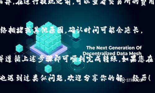 要将EOS从交易所转入TP钱包，您需要按照以下步骤操作。请注意，不同的交易所可能略有不同，但整体流程是相似的。

步骤一：下载并安装TP钱包
首先，确保您已经在手机或计算机上下载并安装了TP钱包。您可以在应用商店中搜索“TP钱包”下载。

步骤二：创建或导入钱包
如果您是第一次使用TP钱包，您需要创建一个新钱包。按照钱包的指引设置安全密码，并备份好助记词。务必将助记词保存在安全的地方，以防止丢失。如果您已经有钱包，可以选择导入钱包。

步骤三：获取TP钱包的EOS地址
打开TP钱包，点击“钱包”选项，找到EOS，然后点击以获取您的EOS钱包地址。确保复制正确的地址，或使用二维码扫描功能，这将用来接收来自交易所的EOS。

步骤四：登录您所使用的交易所
进入您选择的交易所的官方网站，登录您的账户。确保您具备足够的EOS余额以进行转入。

步骤五：选择提现功能
在交易所内寻找“提现”或“转账”选项。选择EOS作为提现的币种，通常会在“提款”页面上找到。

步骤六：输入提现信息
在提现页面，您需要输入以下信息：
ul
    listrong提取地址：/strong粘贴您在TP钱包中获取的EOS地址。/li
    listrong提取金额：/strong输入您想要提现的EOS数量。/li
/ul

步骤七：确认信息并进行提现
仔细检查您输入的信息，确保地址和金额无误。确认无误后，提交提现请求。交易所可能会要求您进行二次确认，比如输入验证码或进行手机验证，以确保安全性。

步骤八：等待交易确认
一旦您提交了提现请求，您需要等待交易所处理并确认交易。这个过程可能需要几分钟到几十分钟，具体时间取决于交易所的处理速度和网络拥堵情况。

步骤九：查看TP钱包余额
回到TP钱包，等待几分钟后刷新余额。您应该能看到刚才从交易所提现来的EOS。如果余额未能及时更新，可以尝试重启钱包或手动刷新。

常见问题
strong1. 提现失败的原因是什么？/strong
提现失败可能由于地址错误、网络问题、交易所维护等原因。确保您复制的地址是完全正确的，这一点非常关键。

strong2. 提现需要支付手续费吗？/strong
大多数交易所在提现时会收取一定的手续费。手续费的具体金额因交易所而异。在进行提现之前，可以查看交易所的费用说明。

strong3. EOS确认需要多长时间？/strong
EOS的交易确认速度一般较快，通常在几秒到几分钟之内。但有时候，由于网络拥堵或其他原因，确认时间可能会延长。

结论
将EOS从交易所转入TP钱包的过程相对简单，只需确保您的地址准确无误，并遵循上述步骤即可顺利完成转账。如果您在任何步骤上遇到问题，建议查阅交易所和TP钱包的官方网站，获取更多帮助。

希望这些步骤能帮助到你，随时享受充满乐趣的加密货币之旅！如果你曾经也遇到过类似问题，欢迎分享你的解決经历！