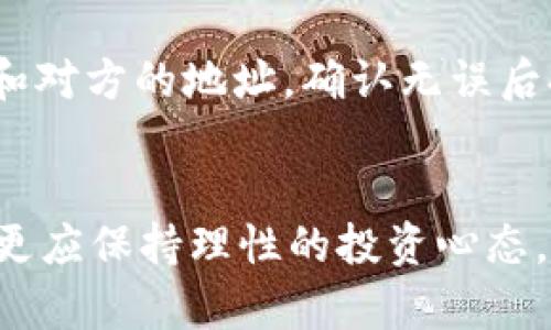 TP钱包注册全解析：如何顺利开启你的数字资产之旅
TP钱包, 数字资产, 加密货币/guanjianci

引言
在数字货币的浪潮中，TP钱包作为一款备受欢迎的数字资产管理工具，越来越多的人开始关注它。不少人会问：TP钱包注册需要哪些步骤和资料呢？其实很简单，但每一步都很重要。接下来，我将带你详细解读关于TP钱包注册的所有实用信息，帮助你顺利开启数字资产的旅程。

一、TP钱包的基本概念
TP钱包是一款功能强大的加密货币钱包，支持多种主流数字资产的存储、转账和交易。作为一名刚接触数字货币的用户，我记得在我第一次听到“数字资产”这个词的时候，内心充满了好奇和忐忑。通过TP钱包，我们能够便捷地管理自己的资产，参与到这个新兴的经济体系中。

二、注册TP钱包的准备工作
在我们开始注册前，有几点准备工作是必不可少的。首先，你需要一个手机或电脑，以便下载和安装TP钱包应用。其次，确保你的设备可以访问互联网。最后，你还需要一个有效的电子邮箱和手机号码，它们将用于账户的验证和安全保护。

三、TP钱包注册步骤详解
1. **下载应用**：访问TP钱包的官方网站或应用商店，下载适合你设备的版本。br
2. **安装并打开**：安装完成后，打开应用，进入主页。br
3. **点击注册**：在首页选择“注册”按钮，进入注册页面。br
4. **填写信息**：根据提示填写你的电子邮箱、手机号码和设置密码。br
5. **验证身份**：系统会向你的手机或邮箱发送验证码，输入验证码进行验证。br
6. **设置安全问题**：为了保护你的资产安全，可以设置一些安全问题，增加账户的安全性。br
7. **完成注册**：当所有信息均正确无误后，点击“提交”按钮，恭喜你，TP钱包的注册就完成了！

四、注册后的重要设置
注册完成后，我们并不是直接可以开始使用钱包，而是还需要进行一些重要的设置。br首先，我建议你立即开启双因素认证（2FA），为账户增加一道安全防线。br其次，要备份你的私钥和助记词。每一个用户都应该意识到，丢失这些信息将意味着无法找回你的资产。br在我的第一次数字货币投资过程中，我就因为没有备份私钥而失去了珍贵的资产，这让我深刻意识到安全的重要性。

五、遇到问题的处理方式
在注册或使用TP钱包的过程中，难免会遇到一些小问题。例如，验证码收不到，这时候你可以通过以下几种方式进行处理：br
1. **检查网络**：确认你的网络连接是否正常；br
2. **重新发送验证码**：有时候验证码发送可能会有所延迟，可以尝试重新发送；br
3. **联系客服**：若问题仍未解决，可以通过TP钱包的客服渠道寻求帮助。br对于我来说，寻求帮助从来不是羞耻的事情。我的一些成功都源于主动请教他人。

六、TP钱包的优势与特点
使用TP钱包管理你的加密资产有诸多优势。首先是安全性，TP钱包采用了高级的加密技术，保障用户资产的安全。其次，操作简单，适合新手用户，就像我第一次走进加密货币的世界时，TP钱包让我感受到了一种温暖和易于上手的体验。此外，它还支持多种语言，极大地方便了不同国家和地区的用户。

七、如何使用TP钱包进行交易
在注册并设置完毕后，我们就可以开始进行交易了。br1. **充值**：通过用户中心选择“充值”，选择你要充值的数字资产，按照系统提示操作即可。br2. **转账**：在主界面选择“转账”，填写你想发送的金额和对方的地址，确认无误后提交。br3. **查看交易记录**：在“资产”界面，可以随时查看你的交易记录以及账户余额。br刚开始交易时，我常常会感到不安。不过，随着经验的积累，我逐渐建立了自己的交易策略，也体会到了其中的乐趣。

八、总结与个人感悟
注册TP钱包其实并不复杂，但它承载的却是我们对数字资产未来的憧憬。从我个人的经历来看，数字货币的世界就像一个博大精深的海洋，吸引着无数人去探索。在这个过程中，我们不仅需要掌握操作技巧，更应保持理性的投资心态。br无论是在数字货币的投资中，还是在生活的其他方面，安全意识和风险控制始终是我们无法忽视的课题。希望通过这篇文章，能够帮助到你，让每一个注册TP钱包的朋友都能顺利起航！