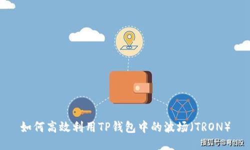如何高效利用TP钱包中的波场（TRON）