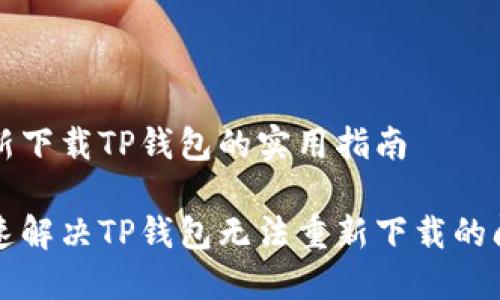 重新下载TP钱包的实用指南

快速解决TP钱包无法重新下载的问题