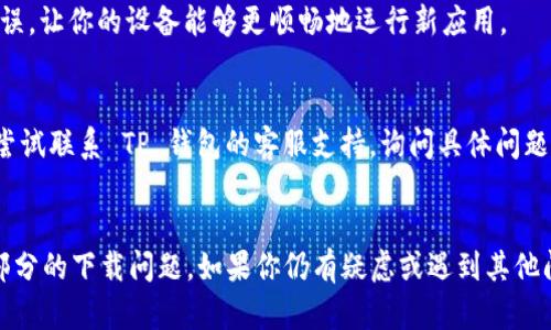 如果你在下载和安装 TP 钱包 (TokenPocket Wallet) APP 时遇到问题，可以尝试以下几种解决方案：

检查设备兼容性
首先，确保你的设备与 TP 钱包 APP 兼容。TP 钱包通常支持 Android 和 iOS 系统，所以请根据你的设备选择正确的下载链接。如果你的设备系统版本过旧，可能会导致无法下载安装。

使用官方渠道下载
为了确保安全和稳定，请从 TP 钱包官方网站或应用商店（如 Google Play 或 App Store）进行下载。如果你从第三方网站下载，可能会下载到被篡改或不安全的版本。

网络连接检查
有时候，我们的网络连接可能会影响下载进程。确保你的网络稳定，可以尝试在 Wi-Fi 下进行下载，避免使用移动数据，特别是在信号不佳的情况下。

清除缓存和数据
如果你在尝试安装时遇到错误，可以尝试清除设备的缓存和数据。在设置中找到应用管理，找到“Google Play 服务”或者“应用商店”，然后清除其缓存和数据，重启设备再试一次。

重新启动设备
有时候，一些小的技术故障可以通过简单的重启来解决。尝试重新启动你的设备，然后再次尝试下载 TP 钱包 APP。

更新操作系统
确保你的操作系统是最新的。有时候，软件的更新会修复之前存在的错误，让你的设备能够更顺畅地运行新应用。

联系客服
如果你尝试了以上所有的解决方案仍然无法下载安装 TP 钱包，可以尝试联系 TP 钱包的客服支持，询问具体问题。官网通常会提供联系方式或帮助中心的链接。

总结
遇到 TP 钱包 APP 下载问题并不罕见，以上方法可以帮助你解决大部分的下载问题。如果你仍有疑虑或遇到其他问题，记得参考官方网站的信息或联系客服获得更具体的解决方案。