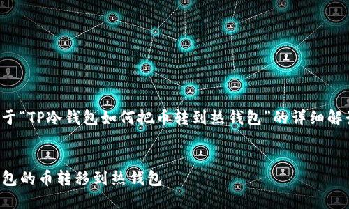 在这里，我为您提供一个关于“TP冷钱包如何把币转到热钱包”的详细解读，包括相关的内容和步骤。


安全又快速：如何将TP冷钱包的币转移到热钱包