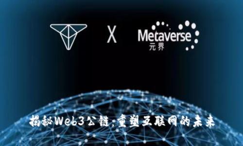 揭秘Web3公链：重塑互联网的未来