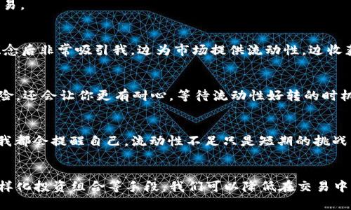    如何解决TP钱包交易流动性不足的问题，这里有实用建议  / 
 guanjianci  TP钱包, 交易流动性, 加密货币  /guanjianci 

引言：流动性的重要性
在加密货币的世界中，流动性是一个至关重要的概念。简单来说，流动性指的是资产在市场中的买卖能力——也就是你在想要买入或卖出时，能否迅速找到对手方。在使用TP钱包进行交易时，如果你遇到“流动性不足”的提示，那可能会让你感到无奈和沮丧。作为一个经历过这一切的人，我深知这样的感觉。因此，我想和大家分享一些关于如何解决TP钱包交易流动性不足问题的实用建议，希望能帮助到每一个正面临这一挑战的朋友。

流动性不足的原因
首先，我们需要理解流动性不足的原因。根据我的经验，这种情况通常与以下几个因素有关：
ul
  listrong市场规模小:/strong 一些新兴的加密货币项目在市场上较小，投资者较少，导致交易量不足。/li
  listrong市价差异:/strong 如果买卖价格之间的差距过大，可能会使交易者不愿意进行交易，从而加剧流动性不足。/li
  listrong交易时间段:/strong 在某些特定时间段内，市场活跃度不足，导致流动性下降。/li
/ul
我记得我第一次接触加密货币时，也遇到过类似的问题。当时因为不熟悉市场，贸然在一个交易量小的时段进行交易，结果手上的币几乎卖不出去，真是令人抓狂。

提高流动性的实用建议
那么，面对流动性不足，我们应该如何应对呢？我总结了几个实用的策略，希望能帮助到大家：

h41. 选择流动性更强的交易所/h4
在进行交易之前，选择一个流动性较强的交易所是关键。大多数交易所会在交易量、买卖深度等方面提供数据。我记得当初我在研究选择交易所的时候，经常看看“交易量排名”，这样可以快速找到那些活跃的市场。一旦你确定了一个流动性较好的交易所，使用TP钱包进行交易时就会更加顺畅。

h42. 设置合理的买卖价格/h4
在我个人的交易经历中，发现很多不必要的流动性不足的问题，都是因为买卖价格设置不当造成的。你可以尝试设置稍微接近市场价格的买入或卖出价格，这样可以增加成交的机会。记得之前有一次，我为了追求更高的利润，设置了一个过高的卖出价格，结果导致了流动性不足，最后只能忍痛降价处理。

h43. 注意市场的活跃时间段/h4
加密货币市场并非全天都在活跃，了解市场的交易高峰时间，可以帮助你在更好的时机进行交易。我记得那时候学到大多数用户通常在晚上活跃，所以我在晚上那段时间进行交易，成交也会更容易。

h44. 使用流动性池/h4
在一些去中心化交易所中，有流动性池的设置。通过提供流动性，你不仅可以帮助他人进行交易，同时也可以获得一定的交易手续费作为回报。这种方式方法在我开始理解去中心化金融（DeFi）概念后非常吸引我，边为市场提供流动性，边收获收益，何乐而不为呢？

h45. 多样化投资组合/h4
最后，创建一个多样化的投资组合，可以减少单一资产的流动性风险。如果你只投资于一种流动性较差的加密货币，当市场发生波动时，你的风险会很大。相反，拥有多种加密资产不仅可以分散风险，还会让你更有耐心，等待流动性好转的时机。记得在我的投资生涯初期，只投了一种币，导致在市场下滑时遭遇了很大的损失，而后来我通过多样化渐渐走出了那种困境。

个人经验与感悟
在我与加密货币的旅程中，“流动性不足”这一难题伴随了我许久。我也常常回忆起初入这个市场时的无知与迷茫。然而，现在回头看，这些经历让我从中获得了深刻的教训和成长。每当遇到问题，我都会提醒自己，流动性不足只是短期的挑战，而应对这些挑战的能力将是一生的财富。通过不断学习与适应，我逐渐掌握了市场的脉搏，把握了交易的节奏。

总结
流动性不足在加密货币交易中是一个普遍存在的问题，但只要我们采取适当的策略，就能够有效应对。通过选择流动性强的交易所、设置合理的价格、了解市场的活跃时段、使用流动性池、以及多样化投资组合等手段，我们可以降低在交易中遇到流动性不足的风险。希望我的经验和建议能为你们的交易之路带来一些启示和帮助。加油，期待与大家在加密世界中的每一次碰面！
