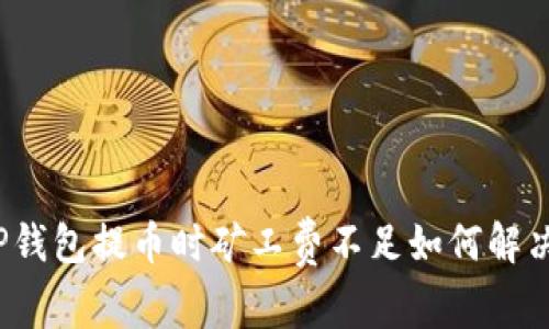 TP钱包提币时矿工费不足如何解决？