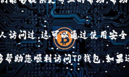 如果您无法进入TP钱包（TokenPocket），有几个可能的原因和相应的解决方法。以下是一些您可以尝试的步骤：

检查网络连接
首先，确认您的设备是否连接到互联网。无论是Wi-Fi还是移动数据，连接不稳定或无法连接都可能导致钱包无法正常加载。

更新TP钱包应用
确保您使用的是最新版本的TP钱包。有时，旧版本的应用程序可能与最新的操作系统不兼容，导致无法正常访问。前往应用商店（如App Store或Google Play商店）检查是否有可用的更新。

清除缓存和数据
在设置中找到TP钱包应用，尝试清除缓存和数据。这样可以解决因缓存损坏而导致的问题。不过，请注意清除数据可能会删除一些您在钱包中的设置信息，但通常不会影响您的资产。

重新安装应用
如果以上方法无效，可以考虑卸载TP钱包并重新安装。确保您在卸载之前备份好助记词和私钥，以免丢失资产。重新安装后，您可以通过助记词或私钥来恢复您的钱包。

检查服务器状态
有时，TP钱包的服务器可能会出现问题，影响用户的访问。您可以访问TP钱包的官方网站或社交媒体渠道，查看是否有公告或维护信息。

联系技术支持
如果经过上述步骤后仍然无法解决问题，建议联系TP钱包的技术支持团队。他们能够提供更专业的帮助，帮助您解决无法访问的问题。

考虑安全性
在尝试解决问题时，请确保您的设备没有受到恶意软件的感染，并且没有被他人访问过。这可以通过使用安全的设备和网络、定期更新安全软件来实现。

针对特定问题的解决方法可能因各个用户的使用情况而异，希望以上信息能够帮助您顺利访问TP钱包。如果还有其他问题，欢迎随时询问！