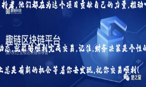 为了帮助你了解如何在TP钱包中交易Kishu币，我将为你提供一个详细的指南。请注意，由于市场变化和技术更新，具体步骤可能会有所不同。以下是详细说明。

一、什么是Kishu币？

Kishu币是一种基于区块链的加密货币，通常被视为一种山寨币。它因其低交易费用和社区支持而受到欢迎。Kishu币的设计初衷是为了让更多人参与加密货币的生态系统，并通过代币经济来奖励持有者。

二、什么是TP钱包？

TP钱包是一种多功能的加密货币钱包，支持多种主流币种和山寨币，同时提供安全性和便捷性。用户可以轻松地存储、接收和发送数字资产，并参与交易。

三、如何在TP钱包中进行Kishu币交易？

在TP钱包中进行Kishu币交易的步骤如下：

1. **下载并安装TP钱包**：首先，在你的手机应用商店中搜索并下载TP钱包（可在iOS和Android平台上找到）。安装完成后，打开应用程序，进行注册或登录。

2. **创建或导入钱包**：如果你是新用户，你可以选择创建一个新钱包。在这一步骤中，务必备份好你的私钥和助记词。如果你已经有一个钱包，可以选择导入已有钱包。

3. **购买Kishu币**：直接在TP钱包内购买比特币或以太坊等主流币，然后通过去中心化交易所（DEX）将这些币交换为Kishu币。你可以在钱包的“交易”或“市场”部分找到这个功能。

4. **选择交易对**：在交易界面，选择Kishu币的交易对，例如ETH/KISHU或者BTC/KISHU。你可以参考实时价格和市场深度，选择合适的交易时机进行买入或卖出。

5. **设置交易参数**：输入你想要买入或卖出的Kishu币数量，设置交易单类型（限价单或市价单）。如果你是新手，市价单通常是最简单上手的选择。

6. **确认交易**：检查交易信息，确保没有错误后确认交易。交易后，你可以在钱包的资产部分查看Kishu币的余额。

四、注意事项

在进行Kishu币交易时，有几个关键点需要注意：

1. **交易费用**：了解每次交易的手续费，并确保你的钱包中有足够的币种覆盖这些费用。

2. **市场波动**：Kishu币作为一种山寨币，价格可能会非常波动，因此在交易时一定要谨慎，尤其是在考虑进行大额交易时。

3. **安全性**：确保你的TP钱包是最新版本，并定期更换你的密码和私钥以增强安全性。

五、我的亲身经历

说到加密货币交易，我记得我第一次接触加密货币是在几年前。当时我对这个领域充满了好奇，特别是对那些小众的山寨币。开始时我在各种论坛上搜索信息，直到我发现了Kishu币。它的名字让我想起了我喜欢的日本文化，这令我更加着迷。

在使用TP钱包时，我经历了一些小波折。我记得有一次我因为网络波动而错过了一个很好的交易机会，那时我真的感到非常沮丧。后来我才意识到，做一个耐心的交易者，观察市场是在交易中成功的关键。 

六、与他人的交流与社区支持

我发现与其他持有Kishu币的人交流是一个学习的好平台。在社交媒体上，总是能找到志同道合的人。通过他们的经验分享，我学到了很多关于如何交易和如何管理我的资产的技巧。

Kishu币不仅仅是一种投资，它也是一个充满活力的社区。你会见到许多项目开发者和热情的支持者，他们都在为这个项目贡献自己的力量，推动它不断向前发展。

七、小结

在TP钱包中交易Kishu币是一个相对简单的过程，只要你遵循以上步骤，并保持警惕，了解市场动态，就能够顺利完成交易。记住，财务决策是个性的，适合别人的方法不一定适合你，因此要找到最适合自己的交易方式。

希望这份指南能帮到你，开启你的Kishu币交易之旅！无论你是新手还是有经验的交易者，市场上总是有新的机会等着你去发现。祝你交易顺利！
