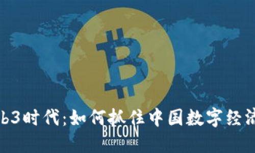 探索Web3时代：如何抓住中国数字经济的机遇